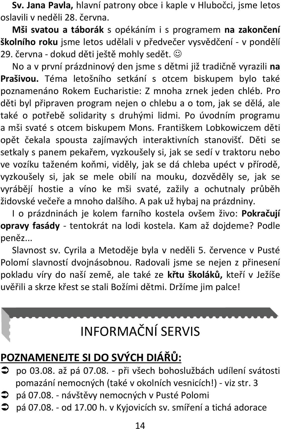 No a v první prázdninový den jsme s dětmi již tradičně vyrazili na Prašivou. Téma letošního setkání s otcem biskupem bylo také poznamenáno Rokem Eucharistie: Z mnoha zrnek jeden chléb.