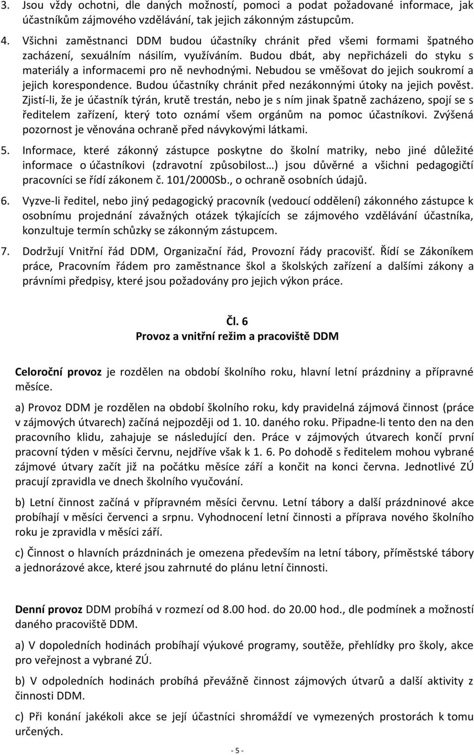 Nebudou se vměšovat do jejich soukromí a jejich korespondence. Budou účastníky chránit před nezákonnými útoky na jejich pověst.