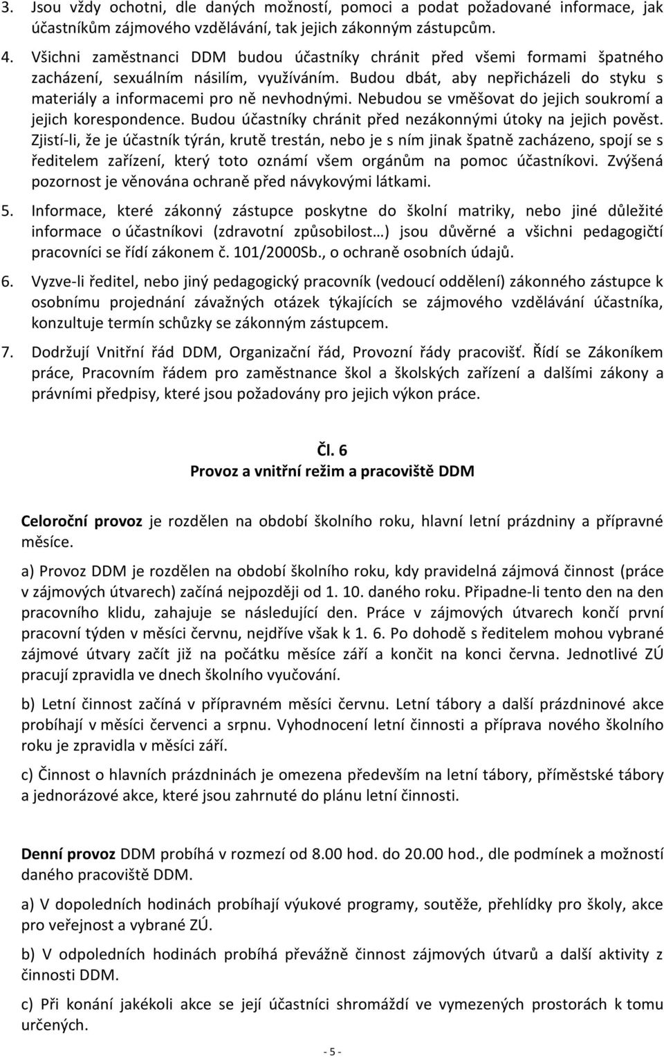 Nebudou se vměšovat do jejich soukromí a jejich korespondence. Budou účastníky chránit před nezákonnými útoky na jejich pověst.