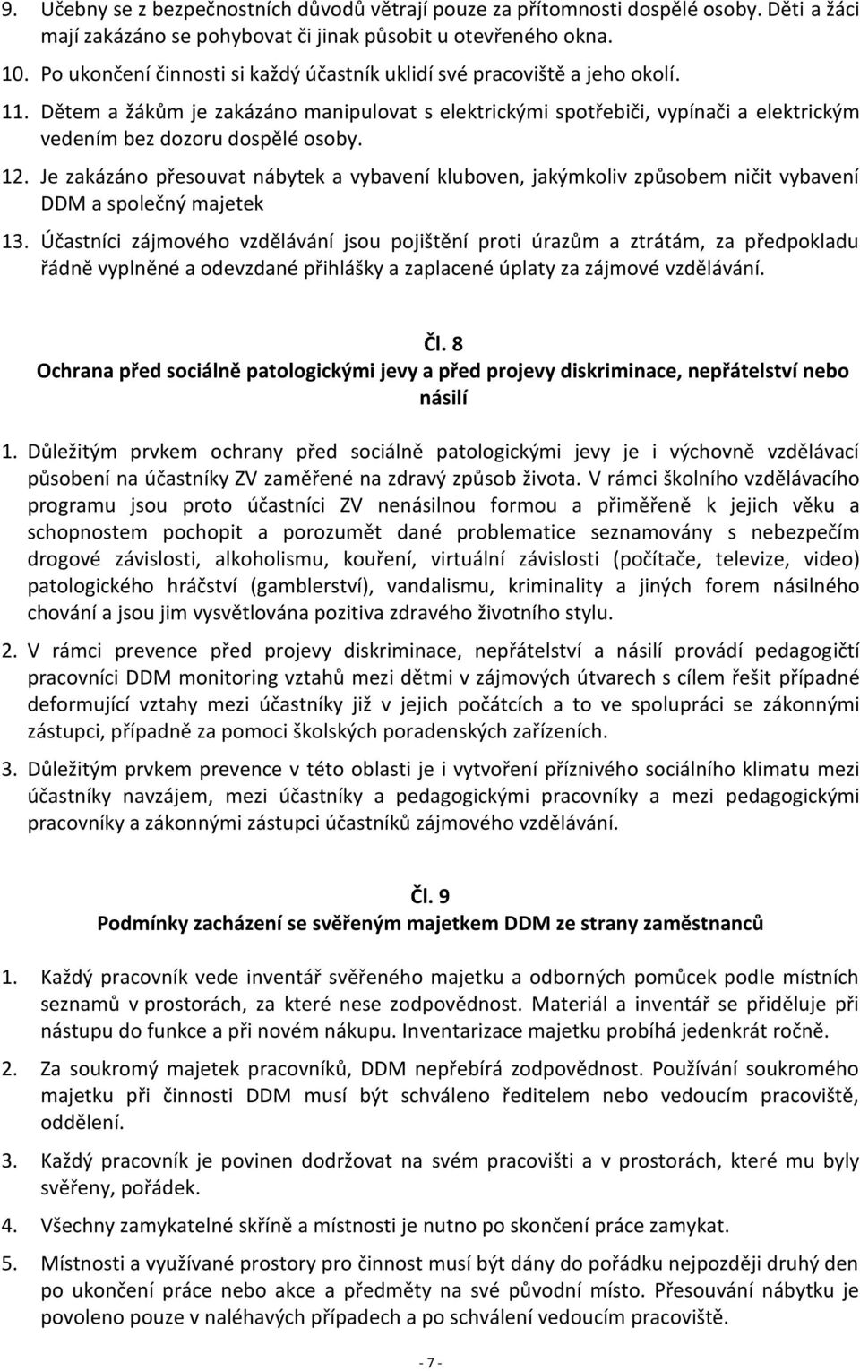 12. Je zakázáno přesouvat nábytek a vybavení kluboven, jakýmkoliv způsobem ničit vybavení DDM a společný majetek 13.