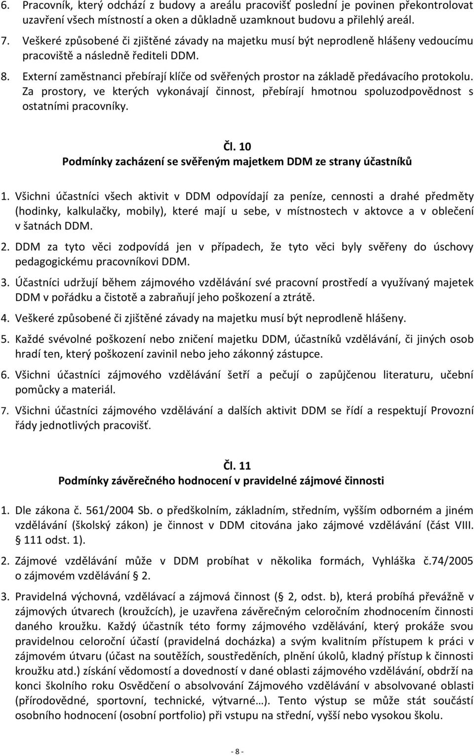 Externí zaměstnanci přebírají klíče od svěřených prostor na základě předávacího protokolu. Za prostory, ve kterých vykonávají činnost, přebírají hmotnou spoluzodpovědnost s ostatními pracovníky. Čl.