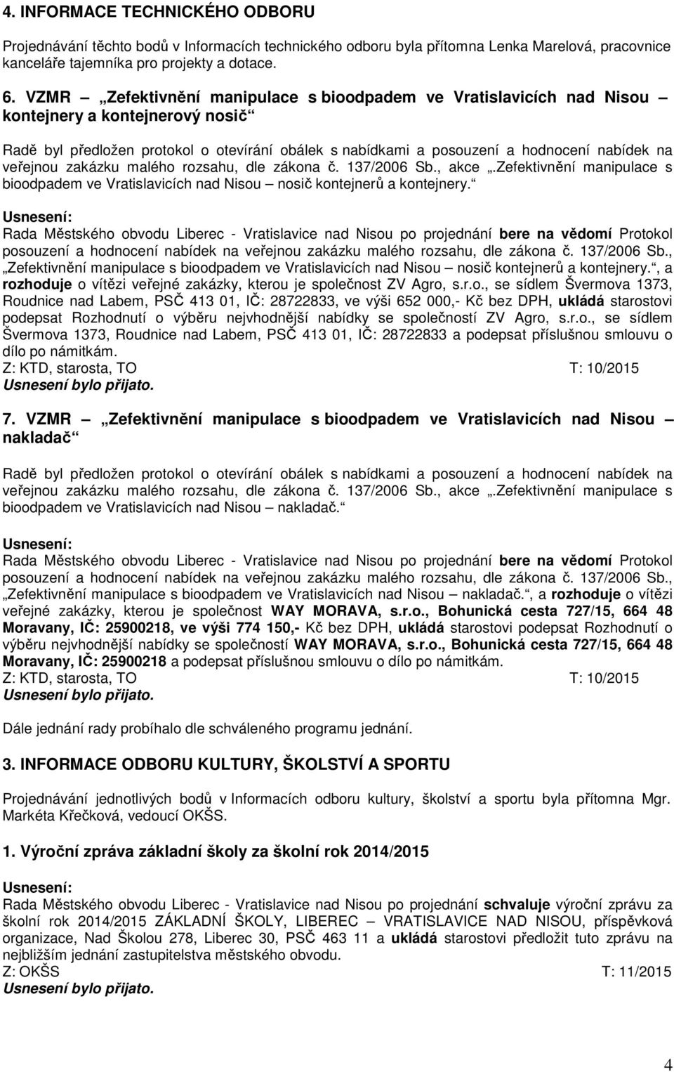 veřejnou zakázku malého rozsahu, dle zákona č. 137/2006 Sb., akce.zefektivnění manipulace s bioodpadem ve Vratislavicích nad Nisou nosič kontejnerů a kontejnery.