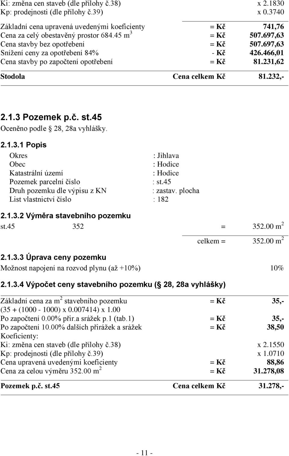 č. st.45 Oceněno podle 28, 28a vyhlášky. 2.1.3.1 Popis Okres : Jihlava Obec : Hodice Katastrální území : Hodice Pozemek parcelní číslo : st.45 Druh pozemku dle výpisu z KN : zastav.