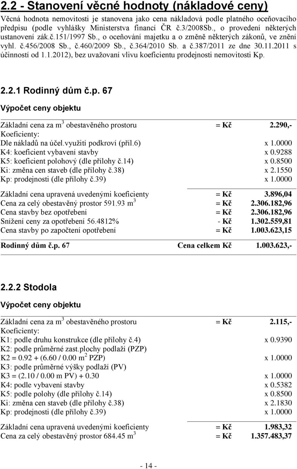1.2012), bez uvažovaní vlivu koeficientu prodejnosti nemovitosti Kp. 2.2.1 Rodinný dům č.p. 67 Výpočet ceny objektu Základní cena za m 3 obestavěného prostoru = Kč 2.