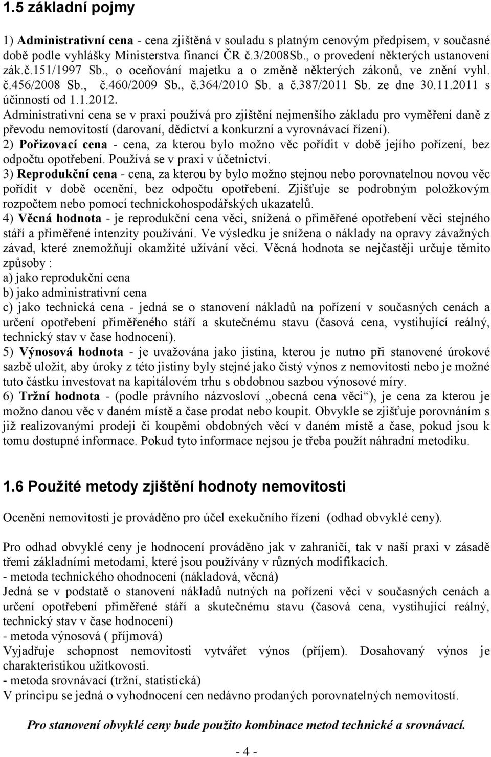 1.2012. Administrativní cena se v praxi používá pro zjištění nejmenšího základu pro vyměření daně z převodu nemovitostí (darovaní, dědictví a konkurzní a vyrovnávací řízení).