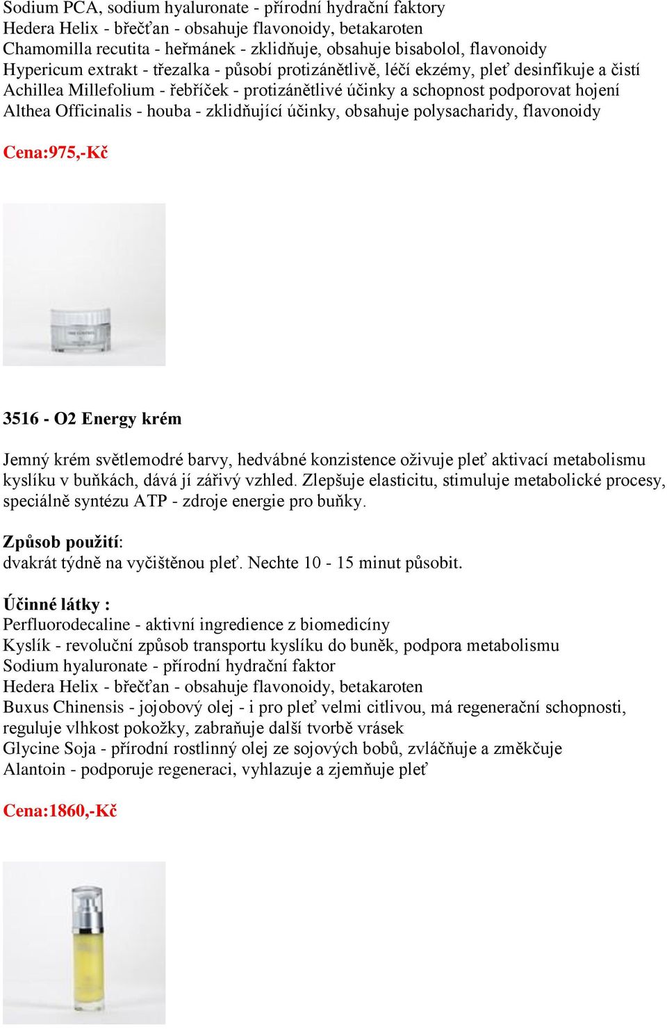 houba - zklidňující účinky, obsahuje polysacharidy, flavonoidy Cena:975,-Kč 3516 - O2 Energy krém Jemný krém světlemodré barvy, hedvábné konzistence oživuje pleť aktivací metabolismu kyslíku v