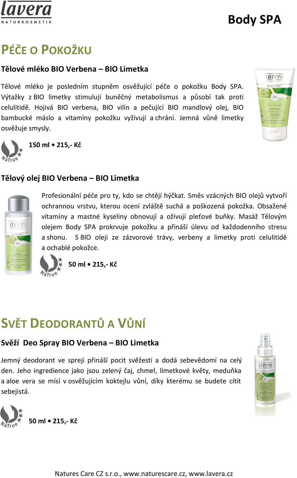 Jemná vůně limetky osvěžuje smysly. 150 ml 215,- Kč Tělový olej BIO Verbena BIO Limetka Profesionální péče pro ty, kdo se chtějí hýčkat.