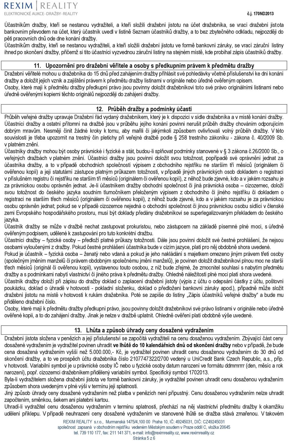 Seznam účastníků dražby, a to bez zbytečného odkladu, nejpozději do pěti pracovních dnů ode dne konání dražby.