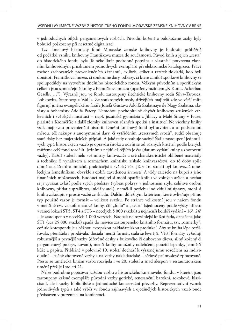 kmenový historický fond Moravské zemské knihovny je budován průběžně od počátků vzniku knihovny Františkova muzea do současnosti.