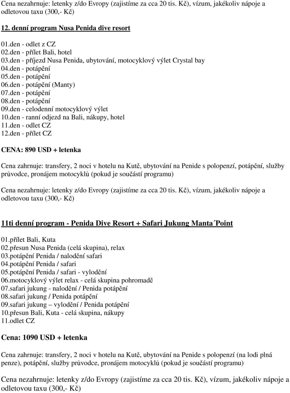 den - celodenní motocyklový výlet 10.den - ranní odjezd na Bali, nákupy, hotel 11.den - odlet CZ 12.