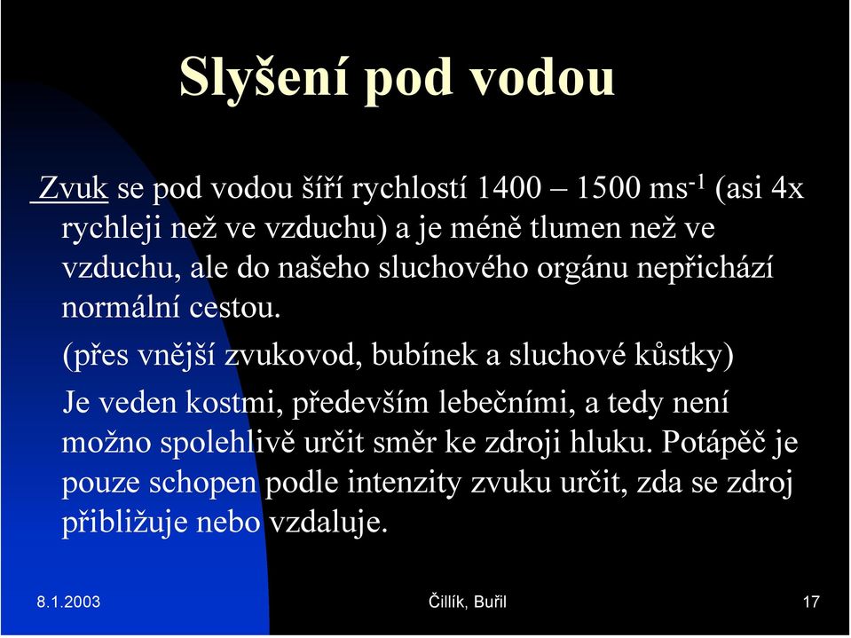 (přes vnější zvukovod, bubínek a sluchové kůstky) Je veden kostmi, především lebečními, a tedy není možno