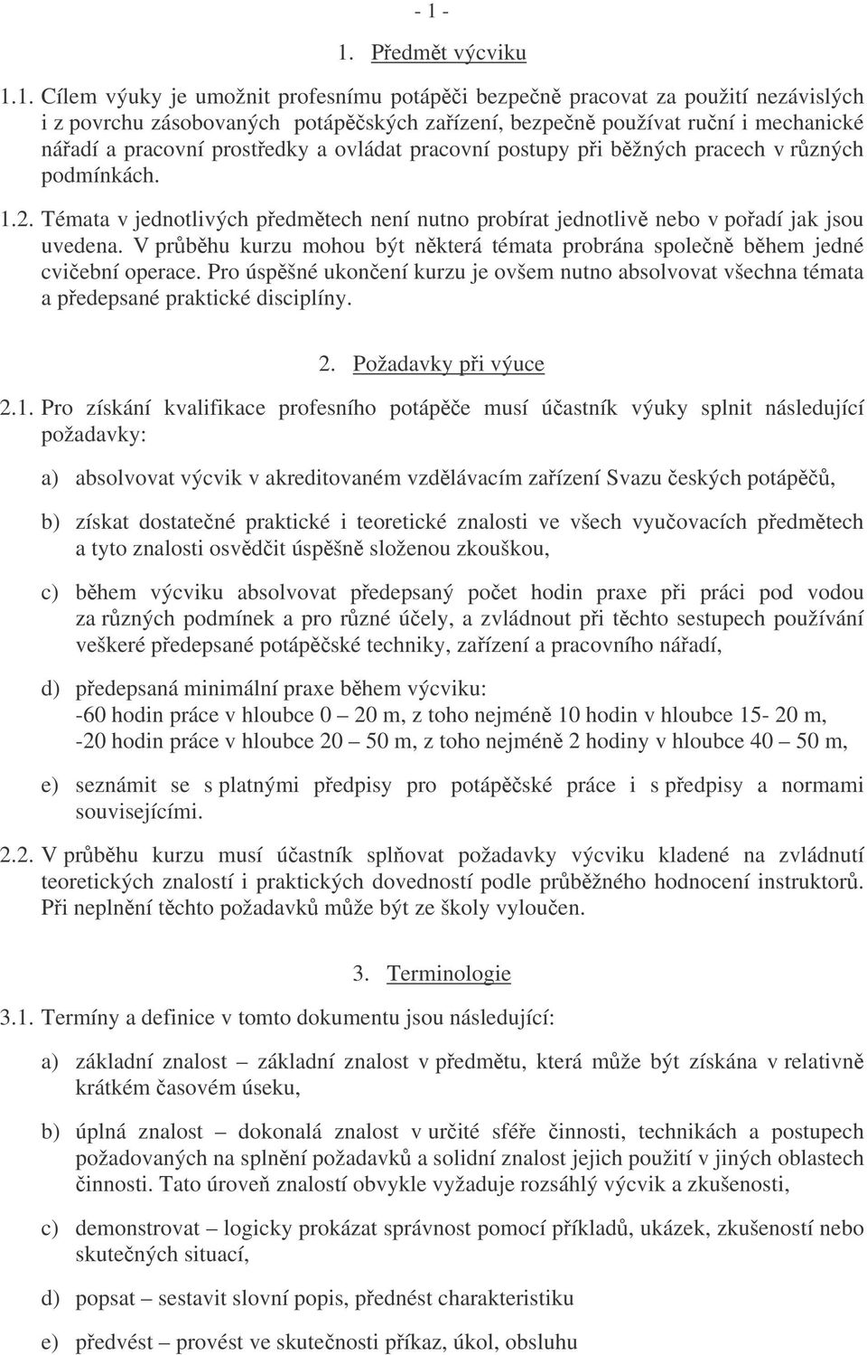 V prbhu kurzu mohou být nkterá témata probrána spolen bhem jedné cviební operace. Pro úspšné ukonení kurzu je ovšem nutno absolvovat všechna témata a pedepsané praktické disciplíny. 2.