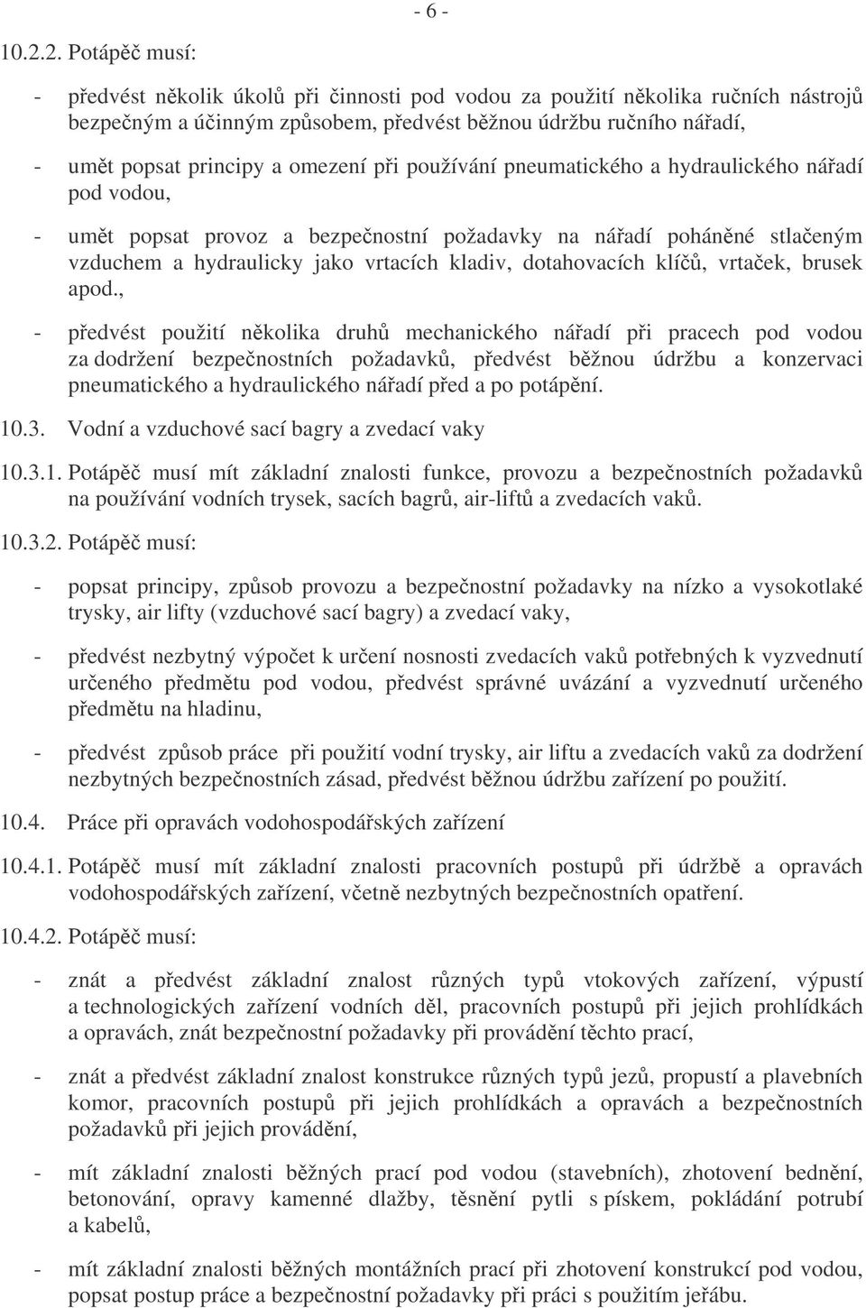 pneumatického a hydraulického náadí pod vodou, - umt popsat provoz a bezpenostní požadavky na náadí pohánné stlaeným vzduchem a hydraulicky jako vrtacích kladiv, dotahovacích klí, vrtaek, brusek apod.