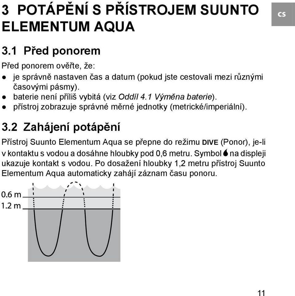 baterie není příliš vybitá (viz Oddíl 4.1 Výměna baterie). přístroj zobrazuje správné měrné jednotky (metrické/imperiální). 3.