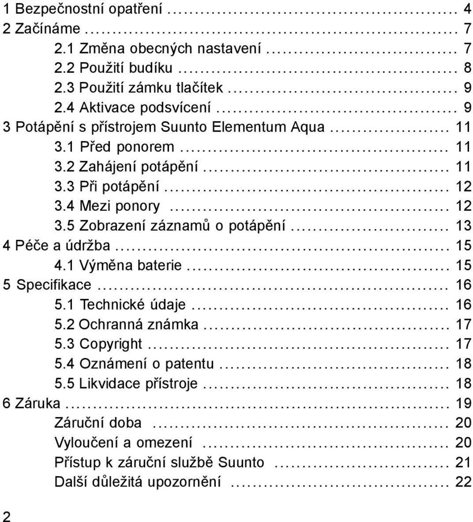 .. 13 4 Péče a údržba... 15 4.1 Výměna baterie... 15 5 Specifikace... 16 5.1 Technické údaje... 16 5.2 Ochranná známka... 17 5.3 Copyright... 17 5.4 Oznámení o patentu.