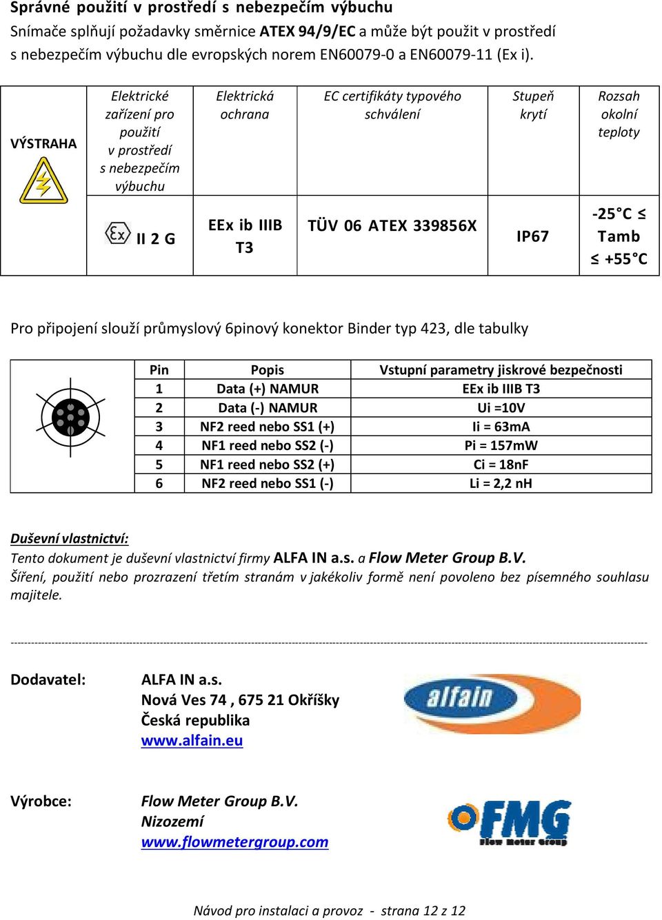 339856X IP67-25 C Tamb +55 C Pro připojení slouží průmyslový 6pinový konektor Binder typ 423, dle tabulky Pin Popis Vstupní parametry jiskrové bezpečnosti 1 Data (+) NAMUR EEx ib IIIB T3 2 Data (-)