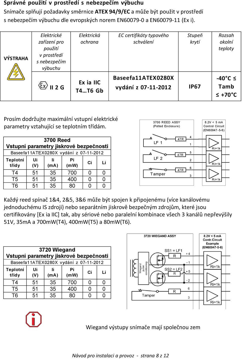 Baseefa11ATEX0280X vydání z 07-11-2012 IP67-40 C Tamb +70 C Prosím dodržujte maximální vstupní elektrické parametry vztahující se teplotním třídám. 3700 REED ASSY (Potted Enclosure) 8.