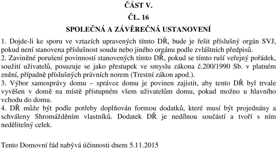 Zaviněné porušení povinností stanovených tímto DŘ, pokud se tímto ruší veřejný pořádek, soužití uživatelů, posuzuje se jako přestupek ve smyslu zákona č.200/1990 Sb.