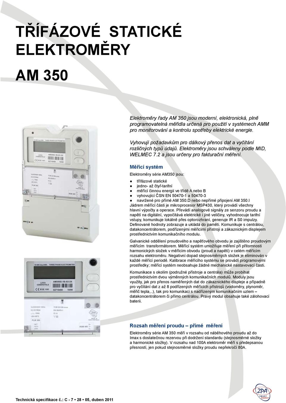 Měřící systém Elektroměry série AM350 jsou: třífázové statické jedno- až čtyř-tarifní měřící činnou energii ve třídě A nebo B vyhovující ČSN EN 50470-1 a 50470-3 navržené pro přímé AM 350.