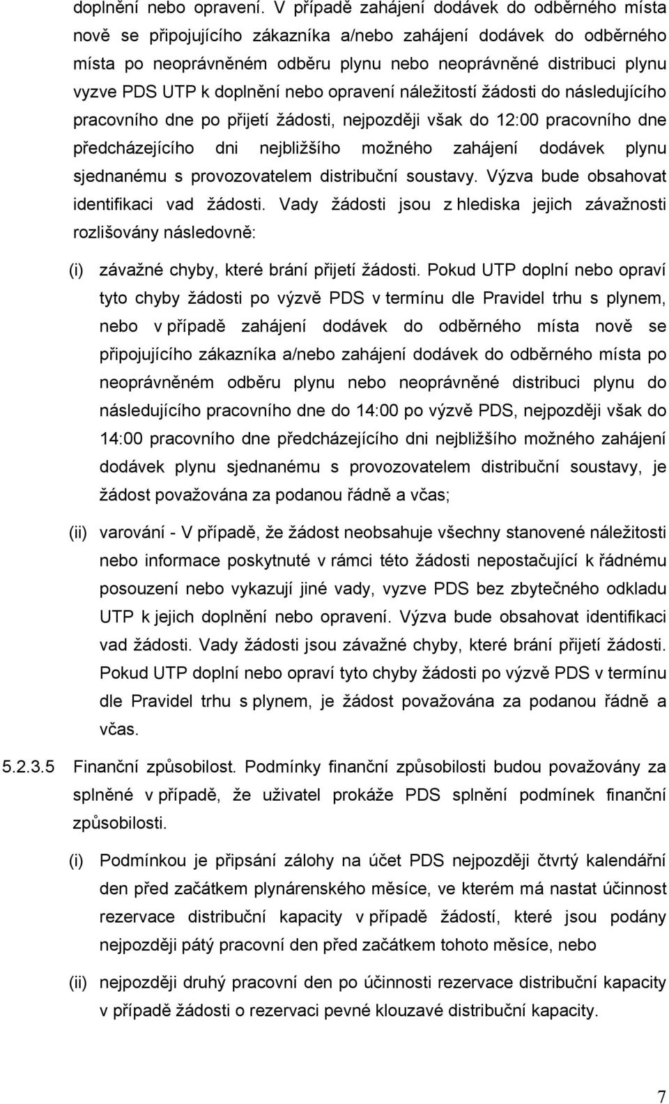 doplnění nebo opravení náležitostí žádosti do následujícího pracovního dne po přijetí žádosti, nejpozději však do 12:00 pracovního dne předcházejícího dni nejbližšího možného zahájení dodávek plynu