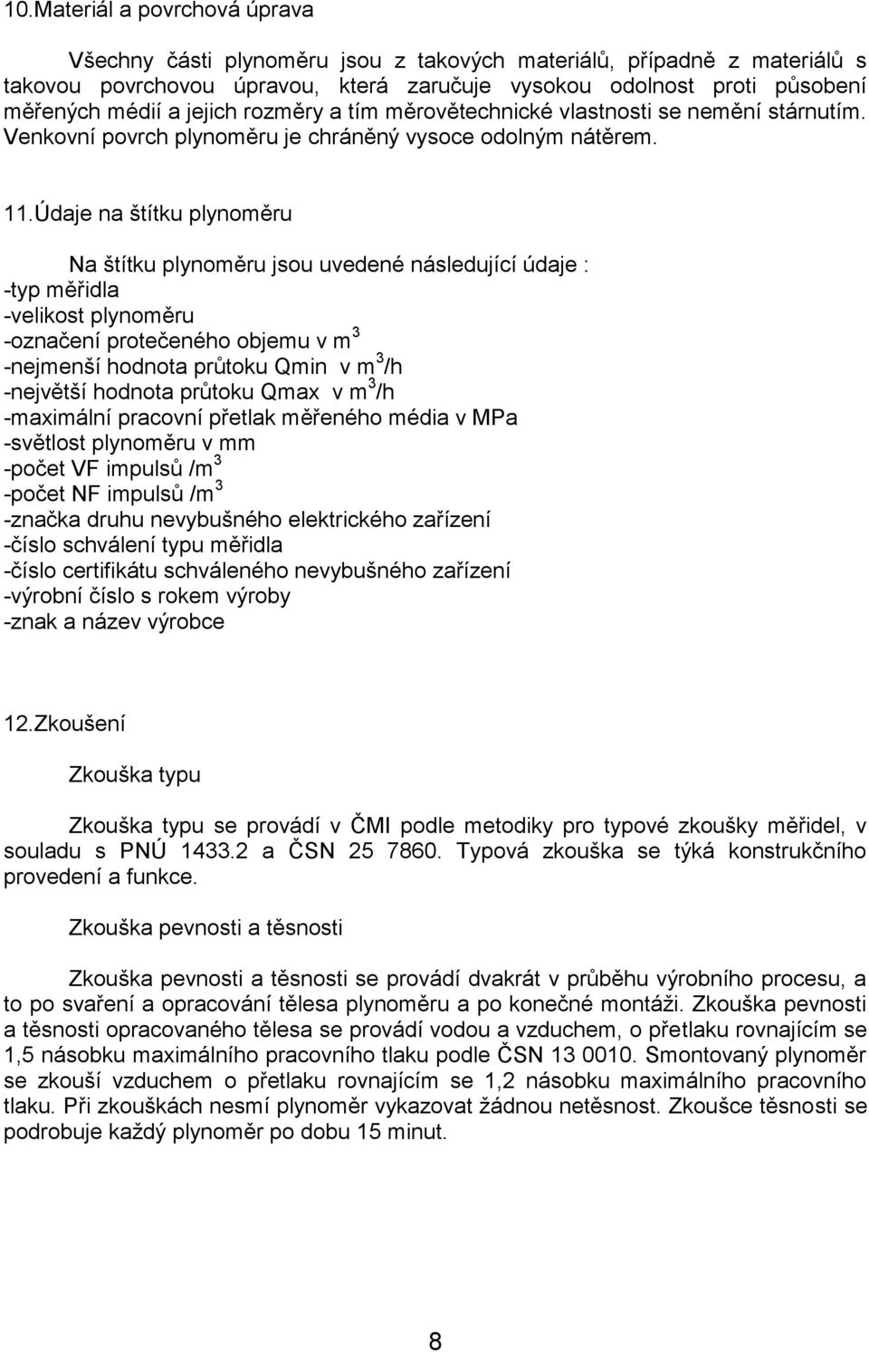 Údaje na štítku plynoměru Na štítku plynoměru jsou uvedené následující údaje : -typ měřidla -velikost plynoměru -označení protečeného objemu v m 3 -nejmenší hodnota průtoku Qmin v m 3 /h -největší