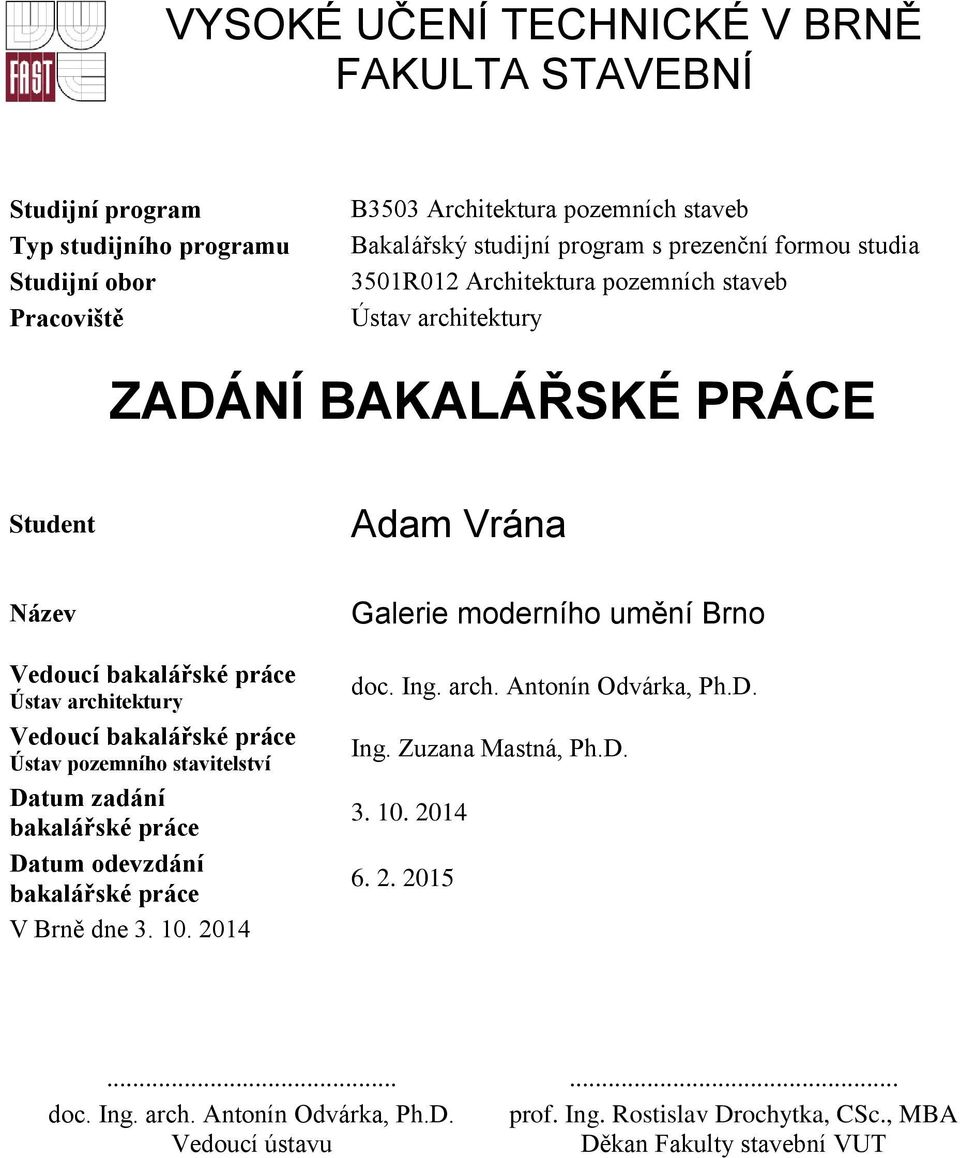 bakalářské práce Ústav pozemního stavitelství Datum zadání bakalářské práce Datum odevzdání bakalářské práce V Brně dne 3. 10. 2014 Galerie moderního umění Brno doc. Ing. arch.