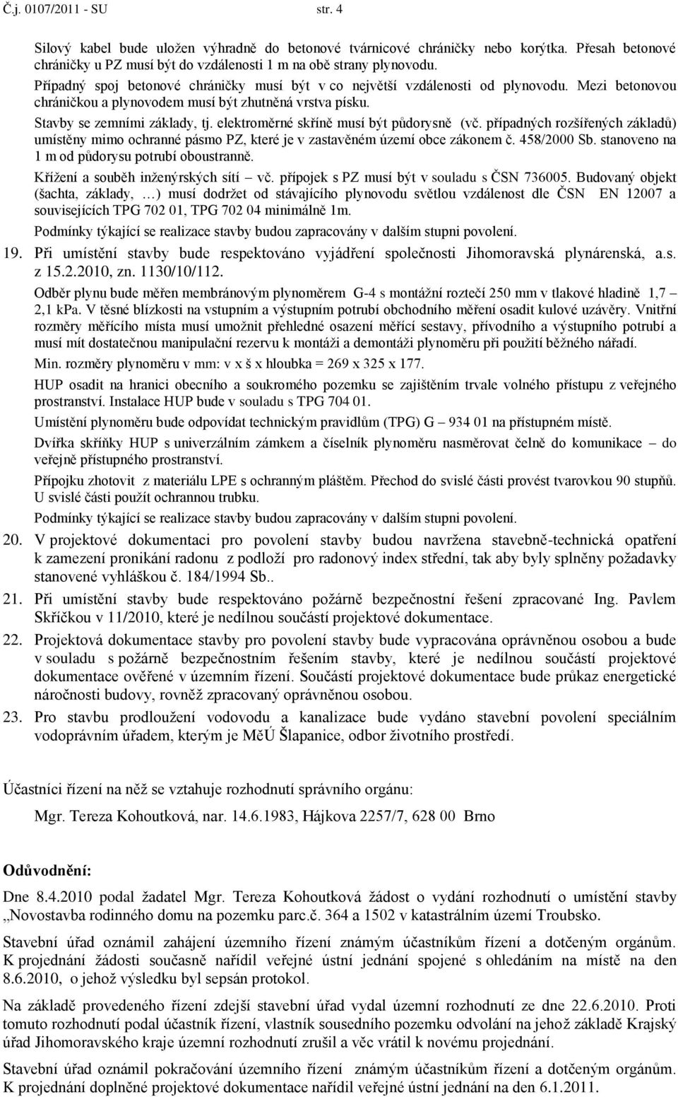 elektroměrné skříně musí být půdorysně (vč. případných rozšířených základů) umístěny mimo ochranné pásmo PZ, které je v zastavěném území obce zákonem č. 458/2000 Sb.