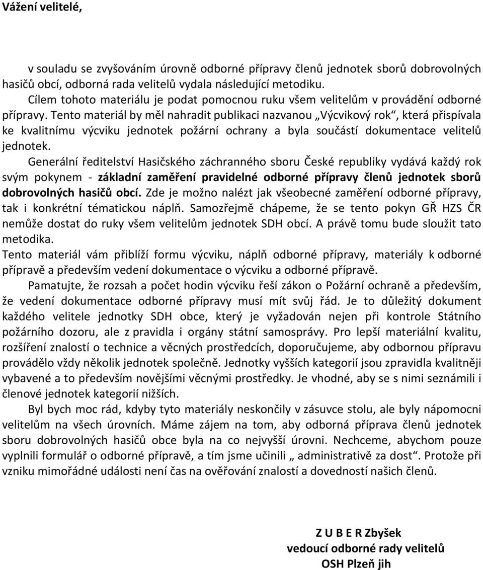 Tento materiál by měl nahradit publikaci nazvanou Výcvikový rok, která přispívala ke kvalitnímu výcviku jednotek požární ochrany a byla součástí dokumentace velitelů jednotek.