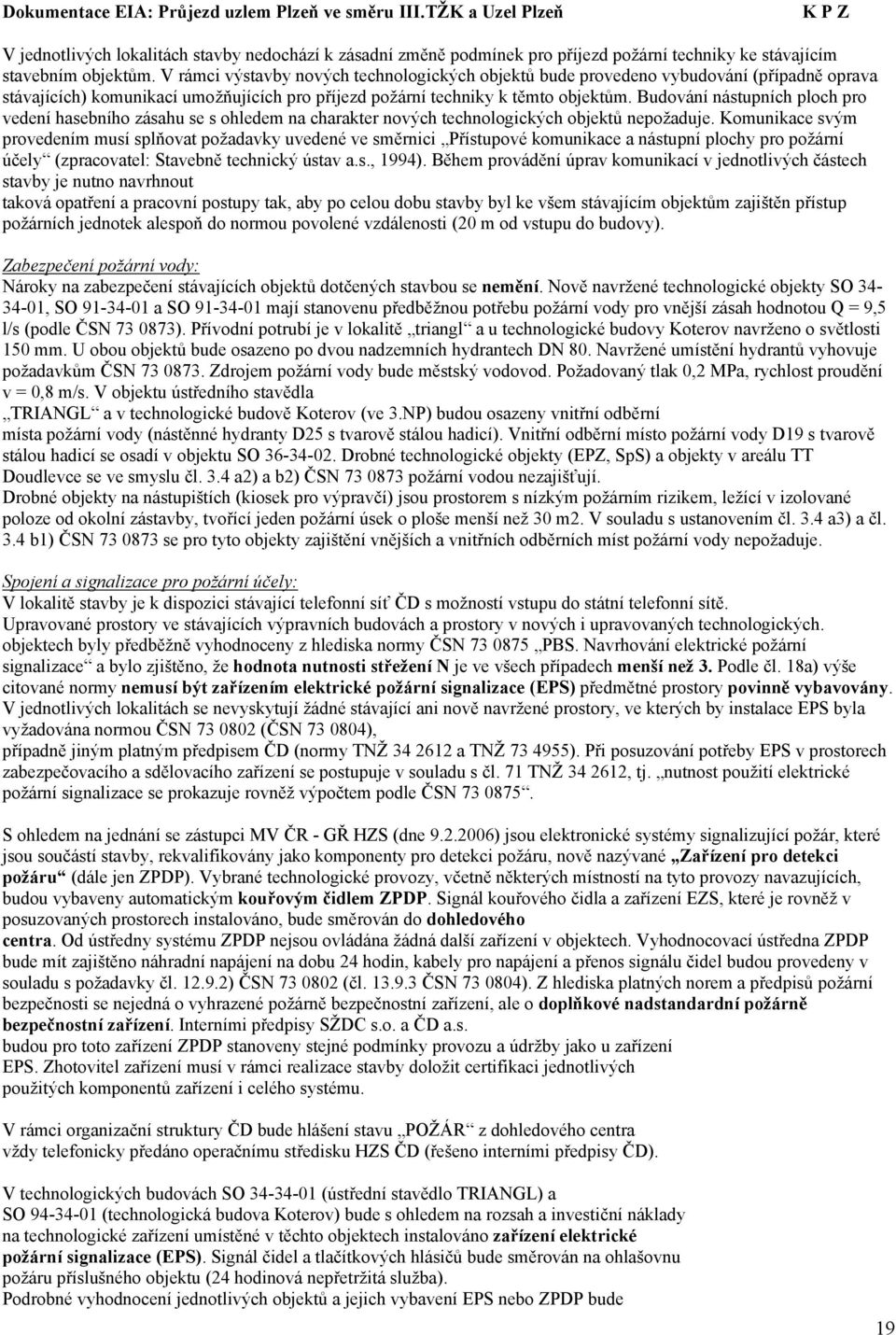 Budování nástupních ploch pro vedení hasebního zásahu se s ohledem na charakter nových technologických objektů nepožaduje.