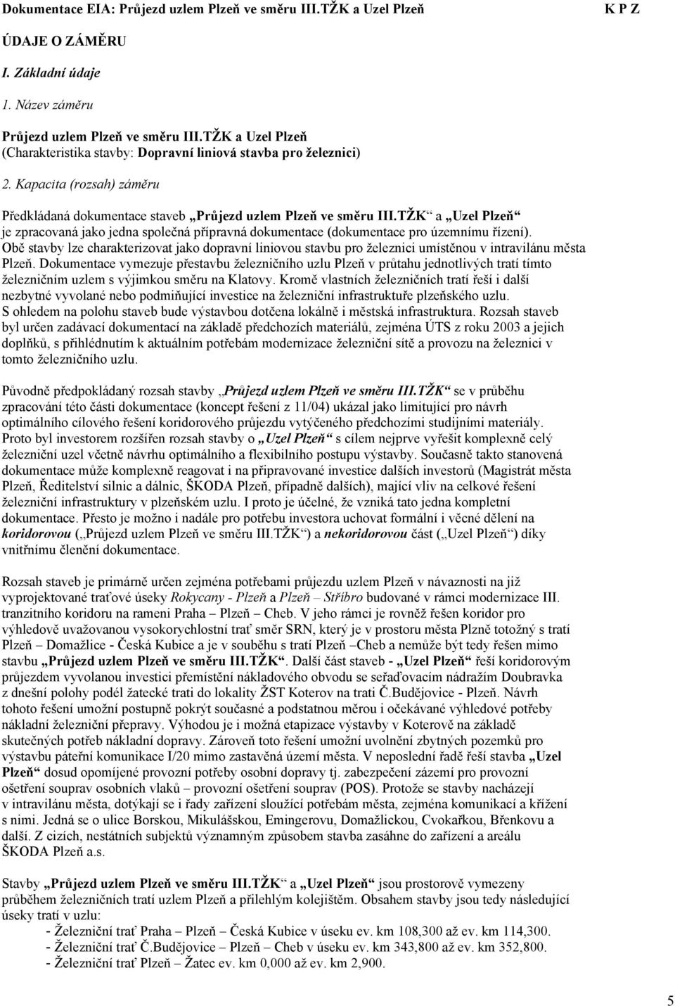 Obě stavby lze charakterizovat jako dopravní liniovou stavbu pro železnici umístěnou v intravilánu města Plzeň.
