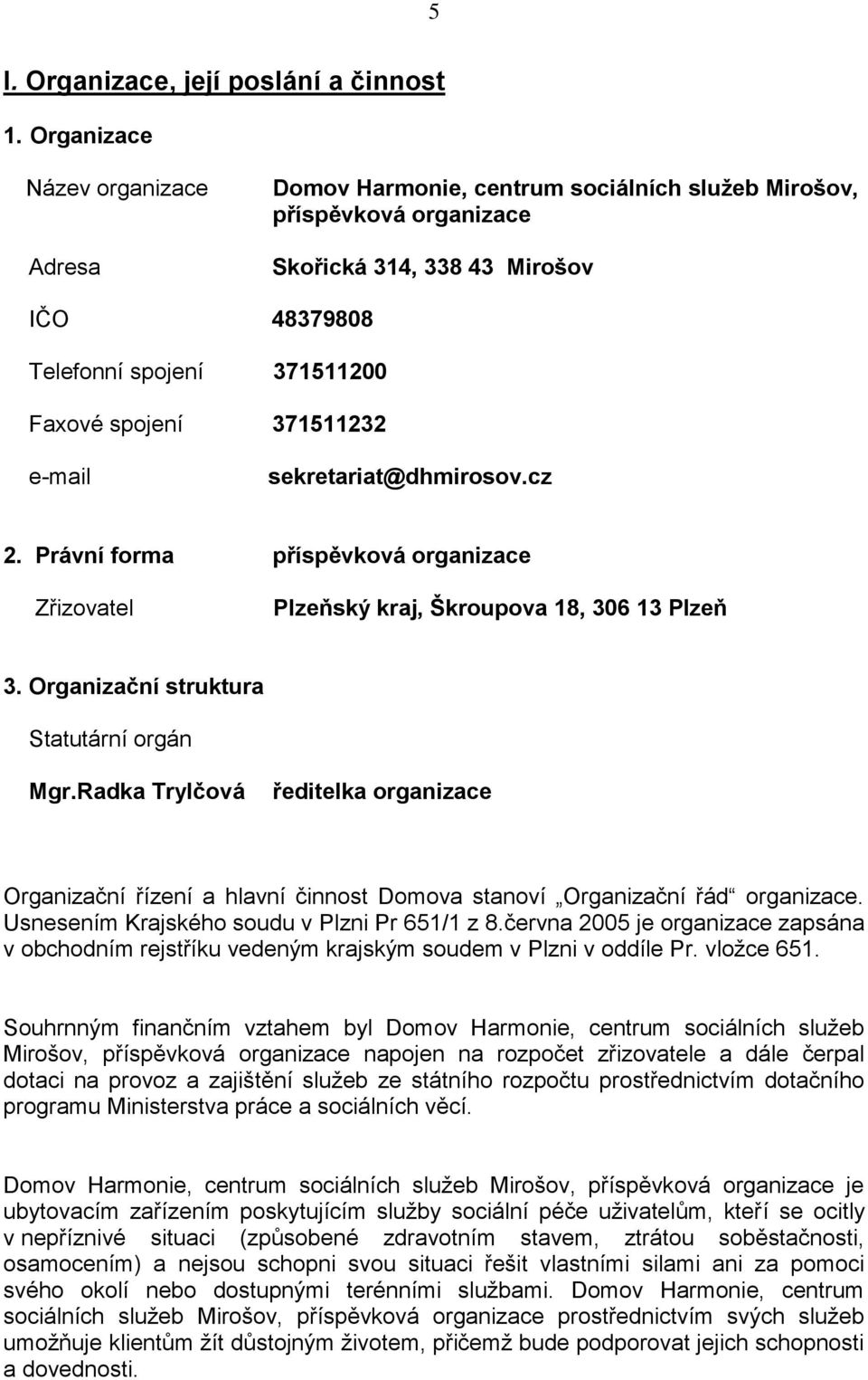 371511232 e-mail sekretariat@dhmirosov.cz 2. Právní forma příspěvková organizace Zřizovatel Plzeňský kraj, Škroupova 18, 306 13 Plzeň 3. Organizační struktura Statutární orgán Mgr.