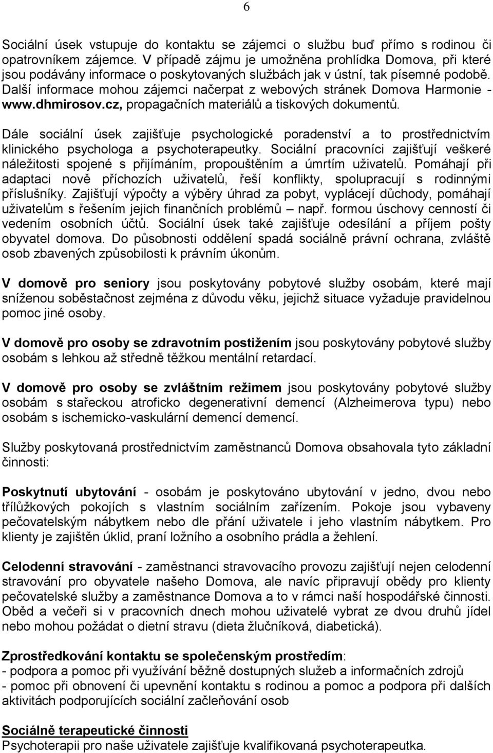 Další informace mohou zájemci načerpat z webových stránek Domova Harmonie - www.dhmirosov.cz, propagačních materiálů a tiskových dokumentů.
