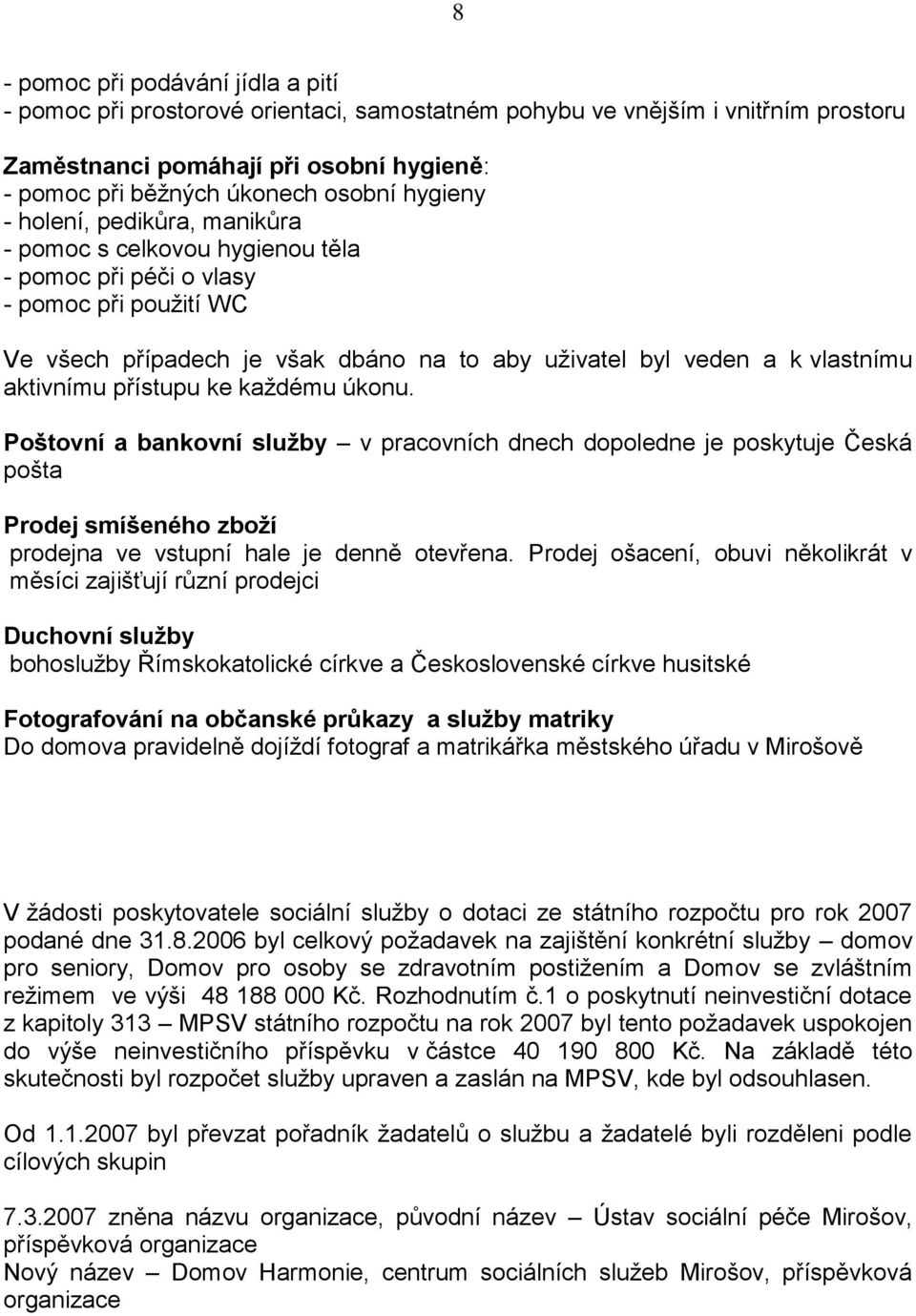 aktivnímu přístupu ke každému úkonu. Poštovní a bankovní služby v pracovních dnech dopoledne je poskytuje Česká pošta Prodej smíšeného zboží prodejna ve vstupní hale je denně otevřena.