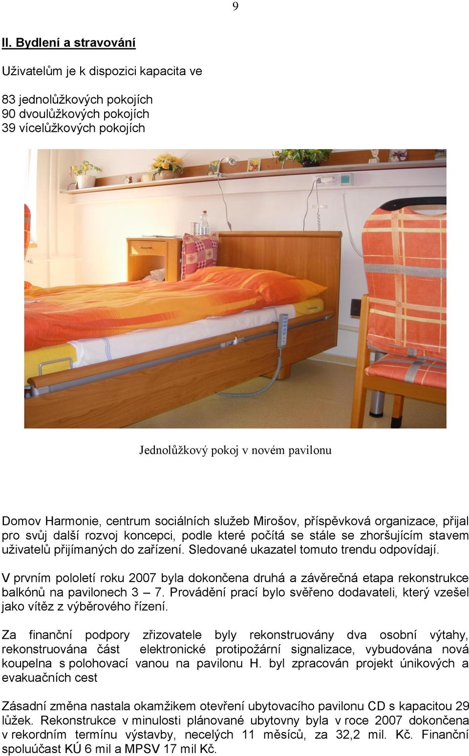 Sledované ukazatel tomuto trendu odpovídají. V prvním pololetí roku 2007 byla dokončena druhá a závěrečná etapa rekonstrukce balkónů na pavilonech 3 7.