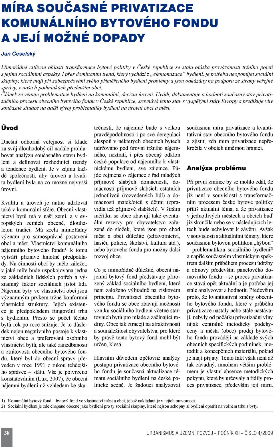 I přes dominantní trend, který vychází z ekonomizace bydlení, je potřeba neopomíjet sociální skupiny, které mají při zabezpečování svého přiměřeného bydlení problémy a jsou odkázány na podporu ze