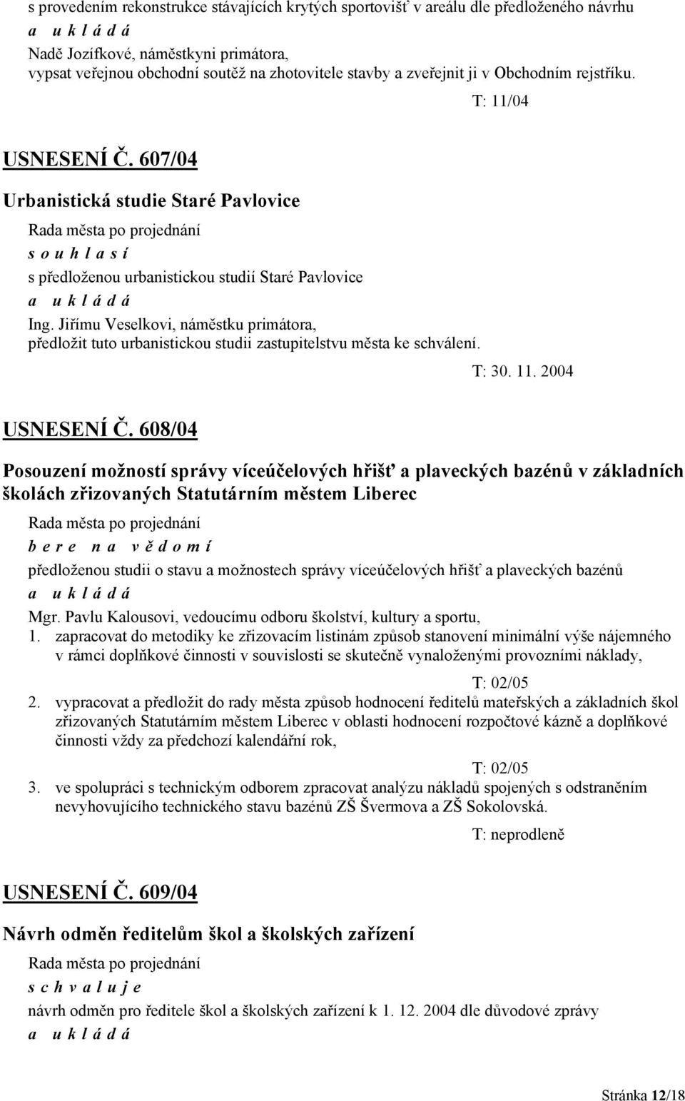 Jiřímu Veselkovi, náměstku primátora, předložit tuto urbanistickou studii zastupitelstvu města ke schválení. USNESENÍ Č.