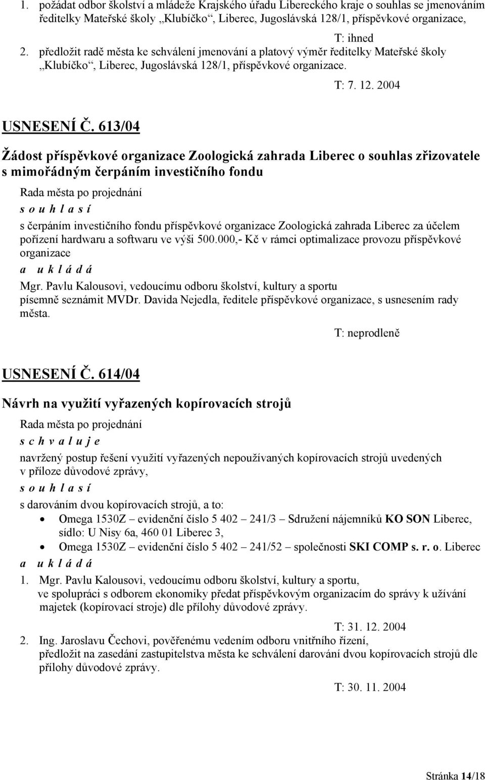 613/04 Žádost příspěvkové organizace Zoologická zahrada Liberec o souhlas zřizovatele s mimořádným čerpáním investičního fondu s čerpáním investičního fondu příspěvkové organizace Zoologická zahrada