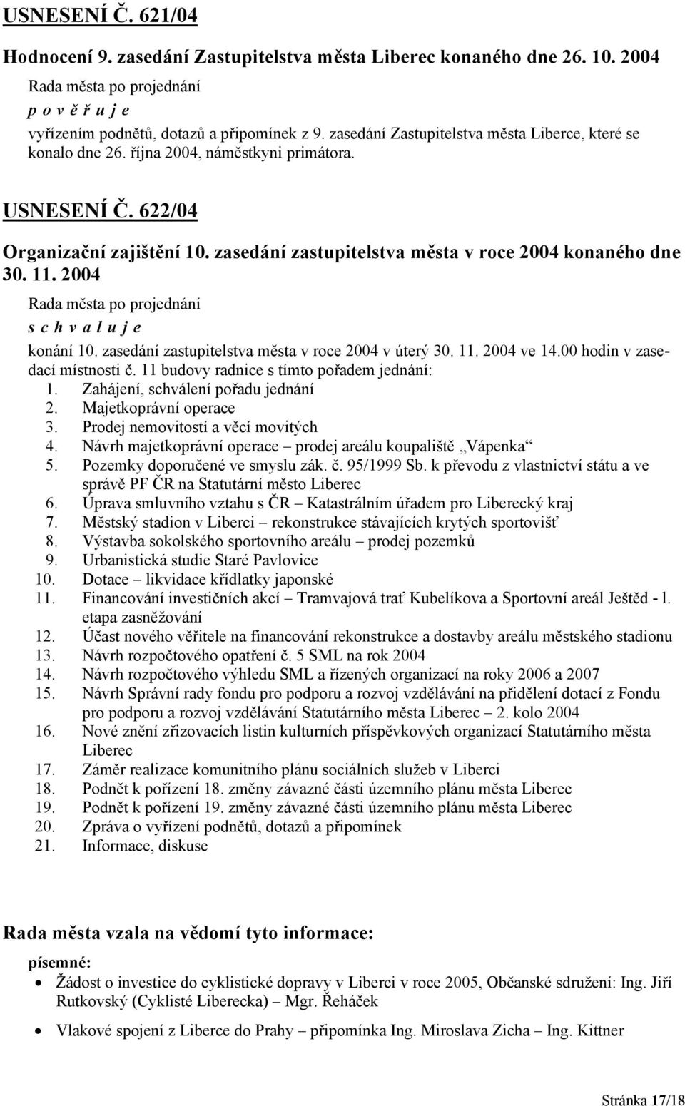 11. 2004 konání 10. zasedání zastupitelstva města v roce 2004 v úterý 30. 11. 2004 ve 14.00 hodin v zasedací místnosti č. 11 budovy radnice s tímto pořadem jednání: 1.