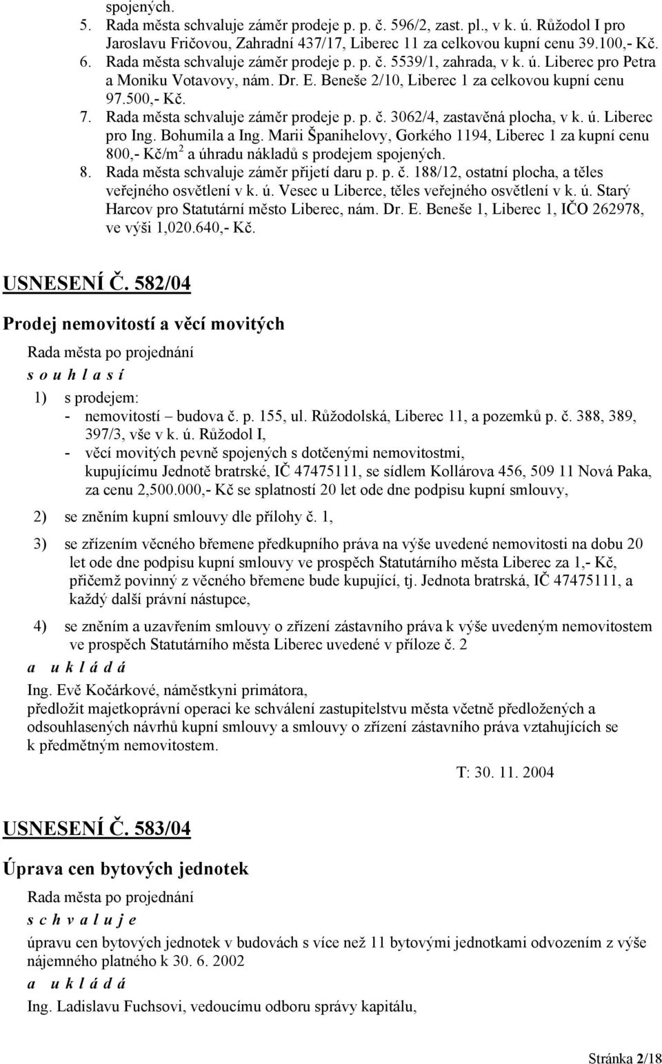 ú. Liberec pro Ing. Bohumila a Ing. Marii Španihelovy, Gorkého 1194, Liberec 1 za kupní cenu 800,- Kč/m 2 a úhradu nákladů s prodejem spojených. 8. Rada města záměr přijetí daru p. p. č.