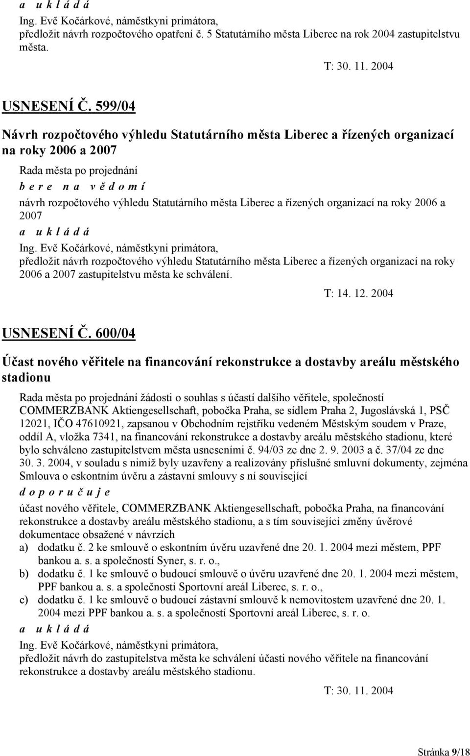 roky 2006 a 2007 Ing. Evě Kočárkové, náměstkyni primátora, předložit návrh rozpočtového výhledu Statutárního města Liberec a řízených organizací na roky 2006 a 2007 zastupitelstvu města ke schválení.