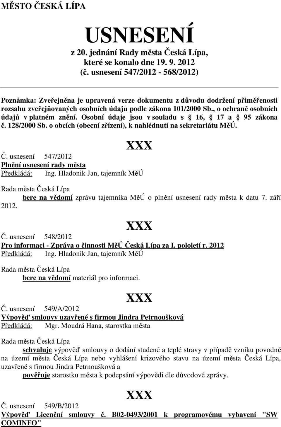 , o ochraně osobních údajů v platném znění. Osobní údaje jsou v souladu s 16, 17 a 95 zákona č. 128/2000 Sb. o obcích (obecní zřízení), k nahlédnutí na sekretariátu MěÚ. Č.