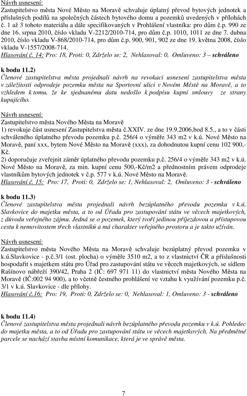 dubna 2010, číslo vkladu V-868/2010-714, pro dům č.p. 900, 901, 902 ze dne 19. května 2008, číslo vkladu V-1557/2008-714. Hlasování č.