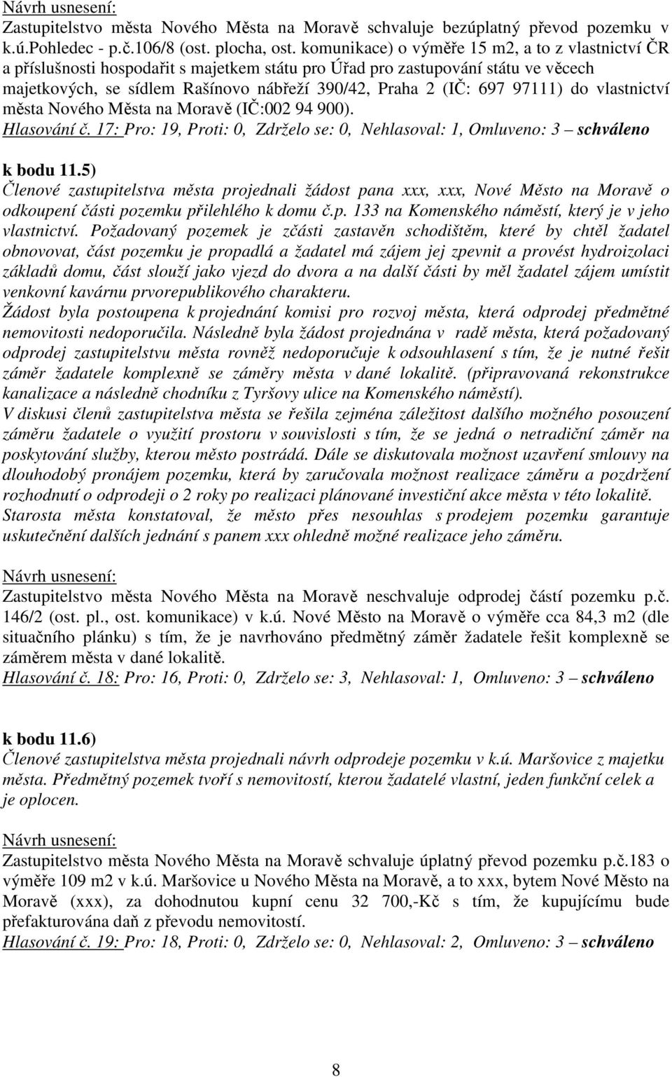 97111) do vlastnictví města Nového Města na Moravě (IČ:002 94 900). Hlasování č. 17: Pro: 19, Proti: 0, Zdrželo se: 0, Nehlasoval: 1, Omluveno: 3 schváleno k bodu 11.