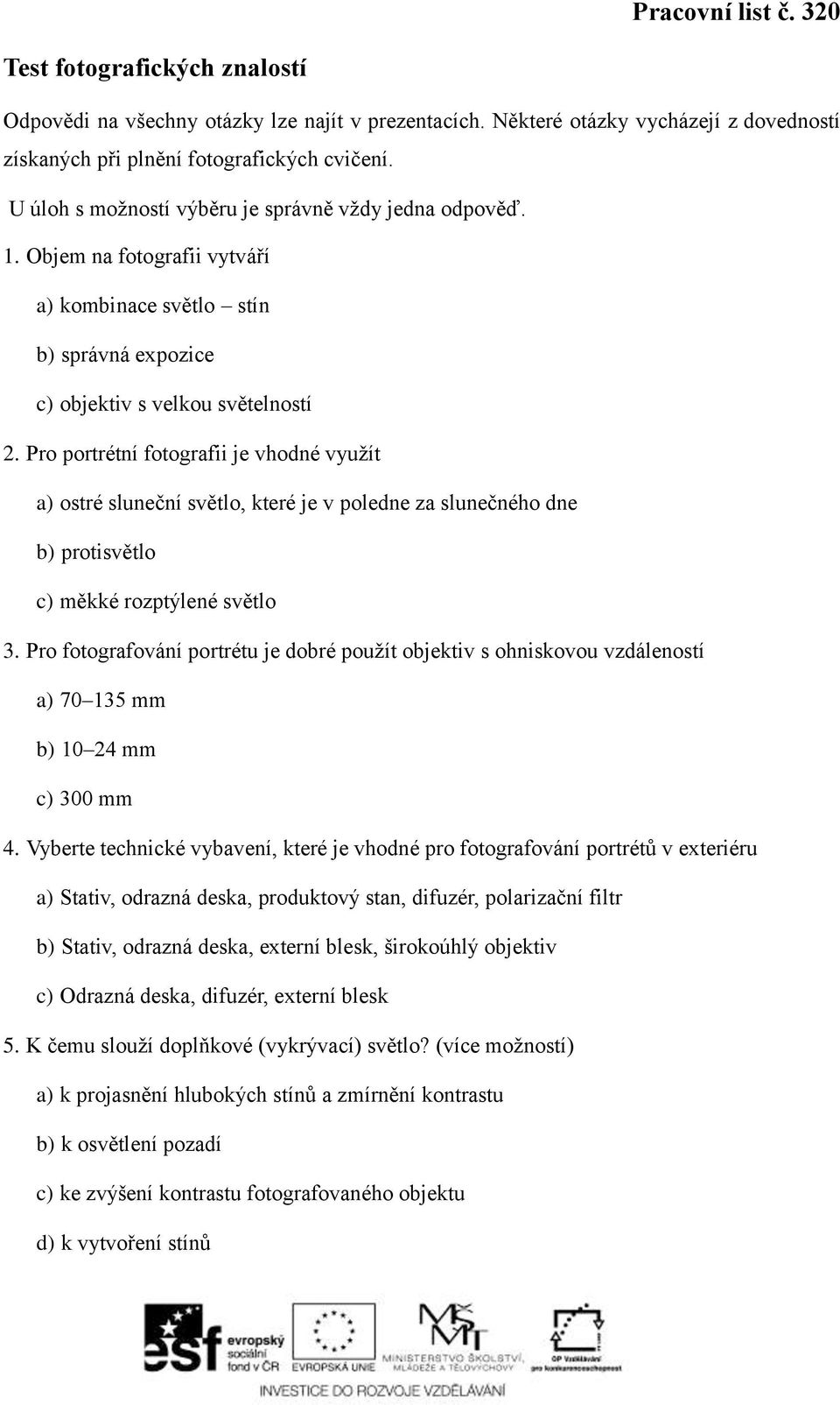 Pro portrétní fotografii je vhodné využít a) ostré sluneční světlo, které je v poledne za slunečného dne b) protisvětlo c) měkké rozptýlené světlo 3.