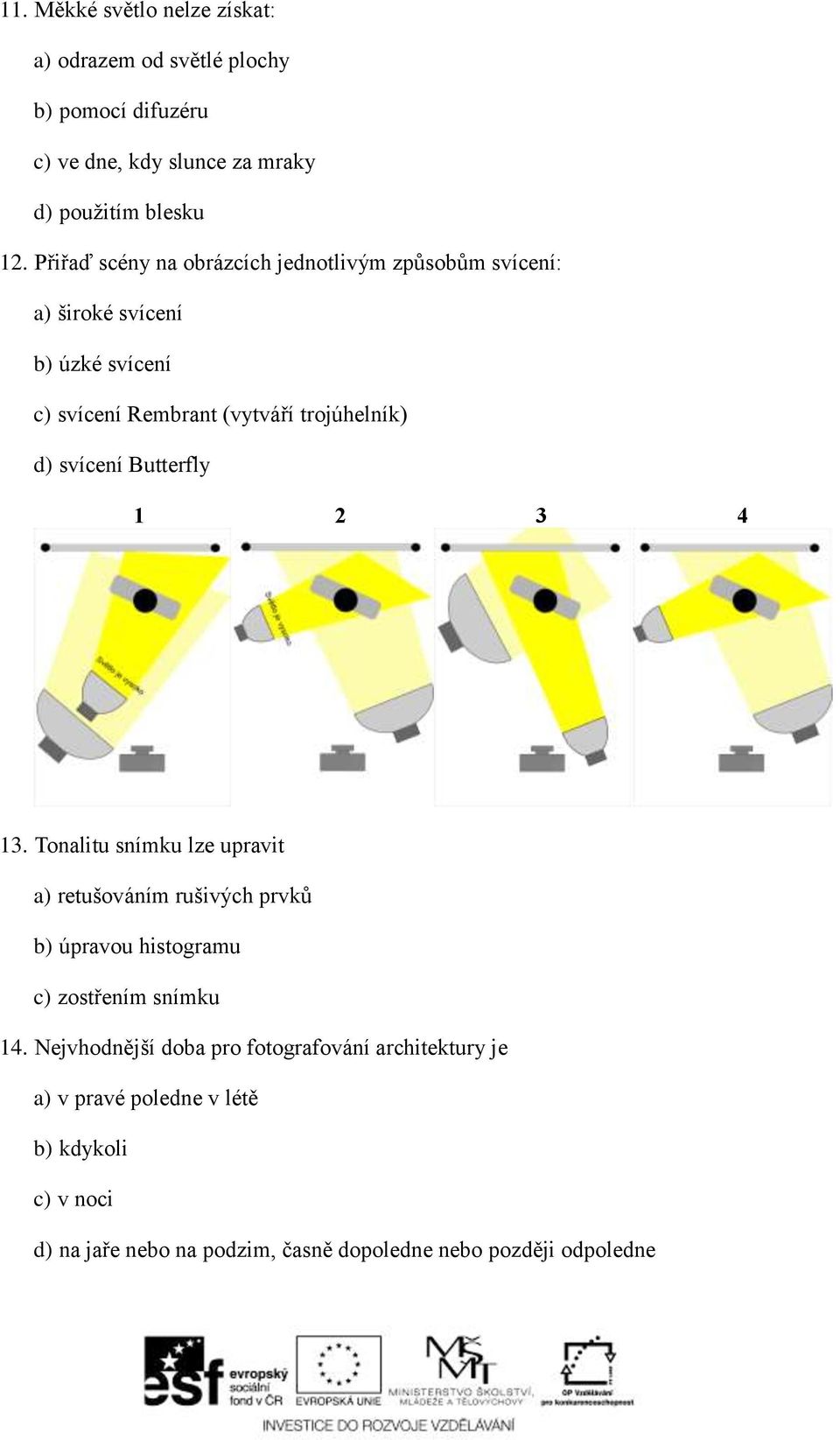 svícení Butterfly 1 2 3 4 13. Tonalitu snímku lze upravit a) retušováním rušivých prvků b) úpravou histogramu c) zostřením snímku 14.