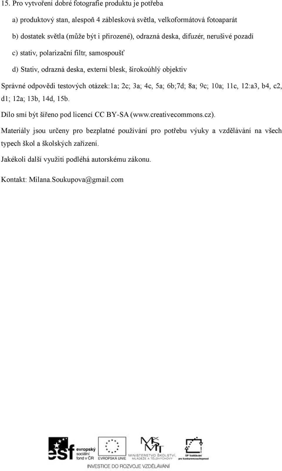 otázek:1a; 2c; 3a; 4c, 5a; 6b;7d; 8a; 9c; 10a; 11c, 12:a3, b4, c2, d1; 12a; 13b, 14d, 15b. Dílo smí být šířeno pod licencí CC BY-SA (www.creativecommons.cz).