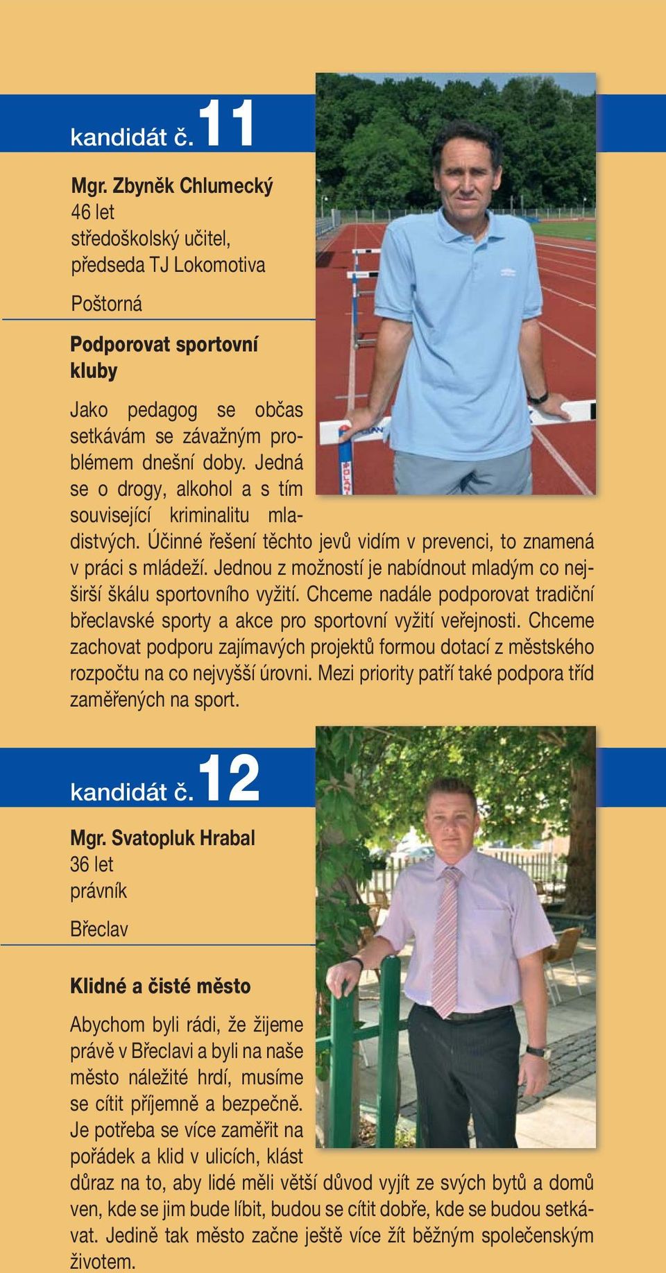 Jednou z možností je nabídnout mladým co nejširší škálu sportovního vyžití. Chceme nadále podporovat tradiční břeclavské sporty a akce pro sportovní vyžití veřejnosti.