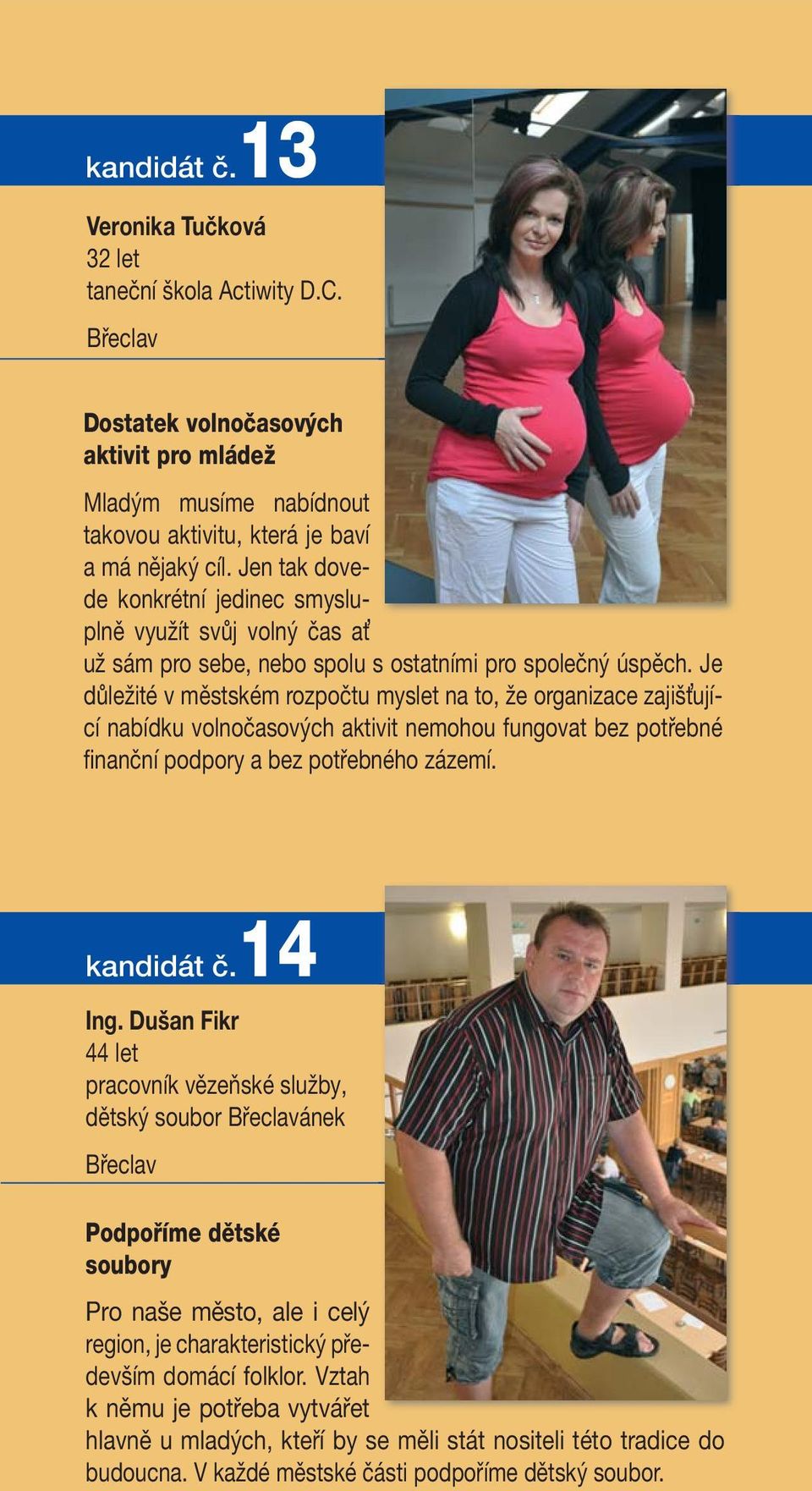 Je důležité v městském rozpočtu myslet na to, že organizace zajišťující nabídku volnočasových aktivit nemohou fungovat bez potřebné finanční podpory a bez potřebného zázemí. kandidát č.14 Ing.