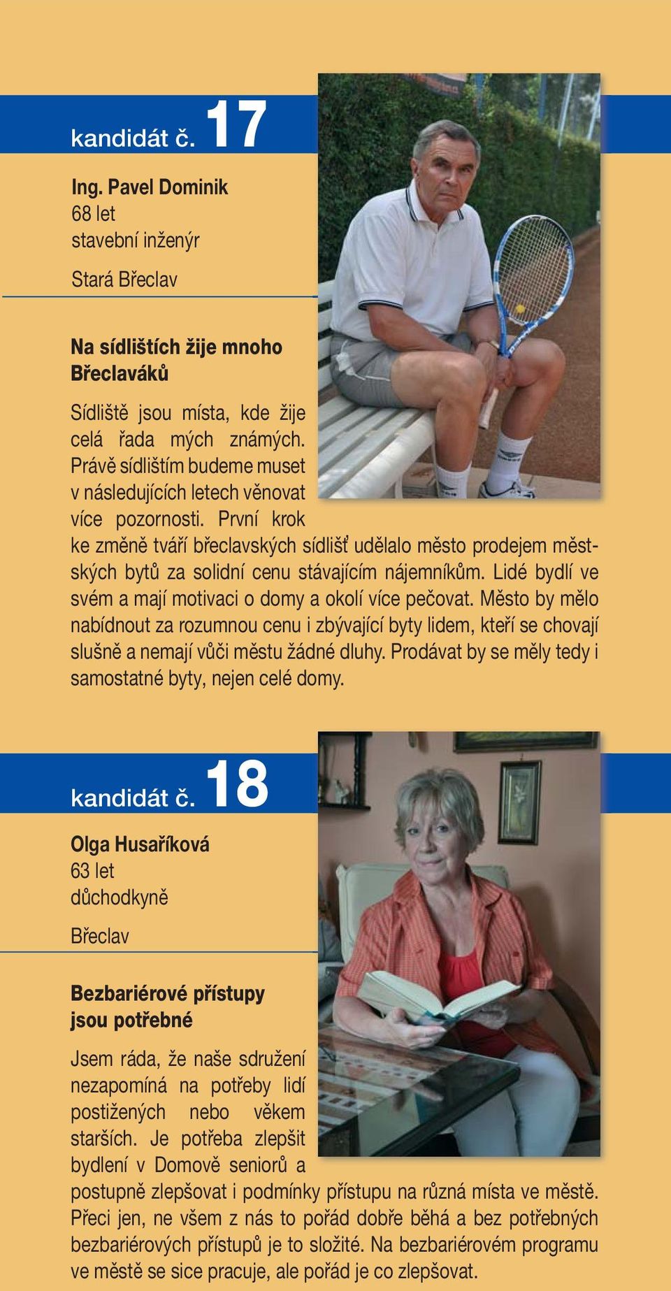 Lidé bydlí ve svém a mají motivaci o domy a okolí více pečovat. Město by mělo nabídnout za rozumnou cenu i zbývající byty lidem, kteří se chovají slušně a nemají vůči městu žádné dluhy.