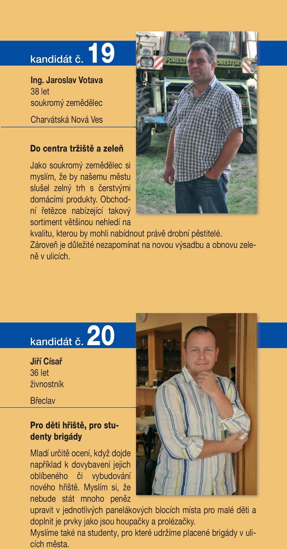 Obchodní řetězce nabízející takový sortiment většinou nehledí na kvalitu, kterou by mohli nabídnout právě drobní pěstitelé. Zároveň je důležité nezapomínat na novou výsadbu a obnovu zeleně v ulicích.